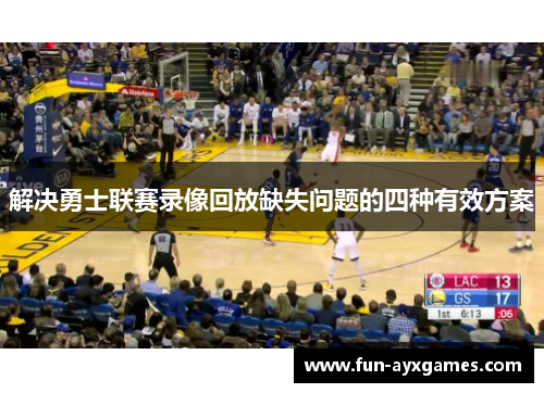 解决勇士联赛录像回放缺失问题的四种有效方案 解决勇士联赛录像回放缺失问题的四种有效方案