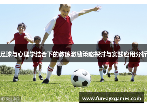 足球与心理学结合下的教练激励策略探讨与实践应用分析