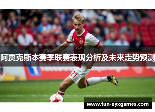 阿贾克斯本赛季联赛表现分析及未来走势预测 阿贾克斯本赛季联赛表现分析及未来走势预测