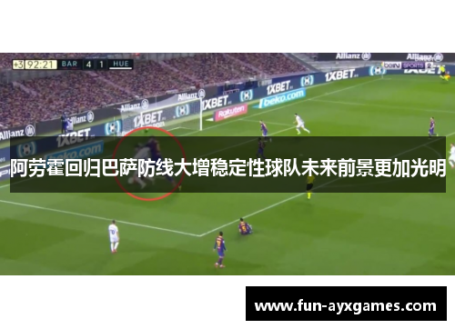 阿劳霍回归巴萨防线大增稳定性球队未来前景更加光明