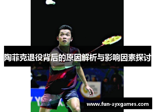 陶菲克退役背后的原因解析与影响因素探讨