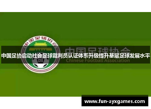 中国足协启动社会足球裁判员认证体系升级提升基层足球发展水平