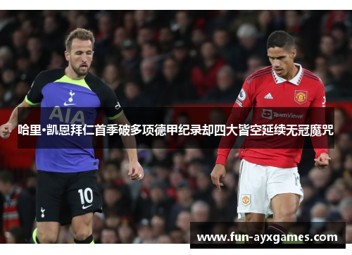 哈里·凯恩拜仁首季破多项德甲纪录却四大皆空延续无冠魔咒